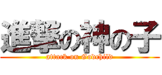 進撃の神の子 (attack on Godchild)