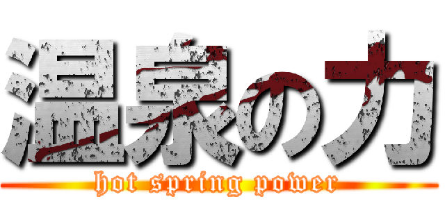 温泉の力 (hot spring power)
