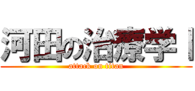 河田の治療学Ⅰ (attack on titan)