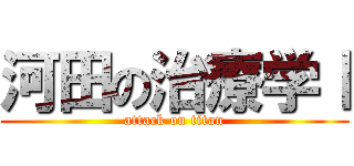 河田の治療学Ⅰ (attack on titan)