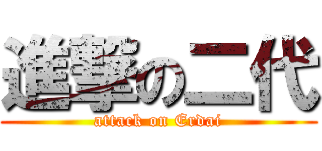 進撃の二代 (attack on Erdai)