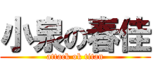 小泉の春佳 (attack ok titan)
