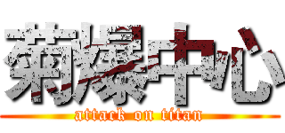 菊爆中心 (attack on titan)