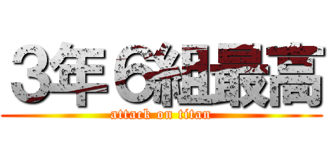 ３年６組最高 (attack on titan)