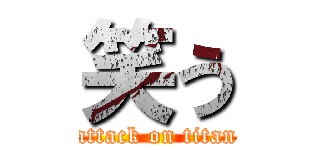 笑う (attack on titan)