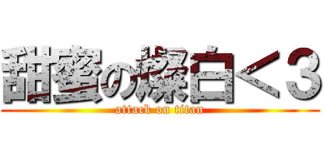 甜蜜の燦白＜３ (attack on titan)