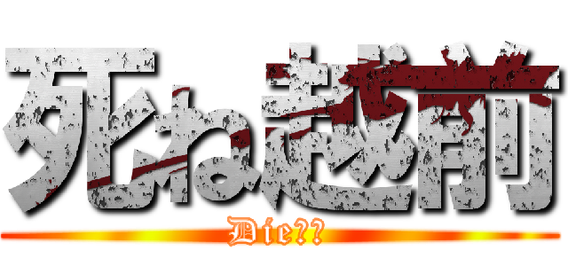 死ね越前 (Die越前)