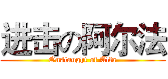 进击の阿尔法 (Onslaught of Alfa)