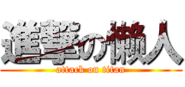 進撃の懒人 (attack on titan)