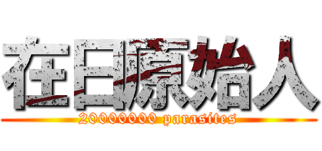 在日原始人 (20000000 parasites)