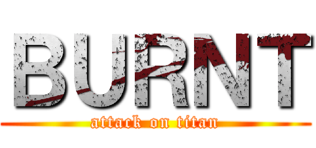 ＢＵＲＮＴ (attack on titan)