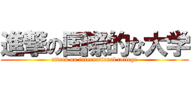 進撃の国際的な大学 (attack on international college)