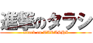 進撃のタラシ (attack on TARASHI)
