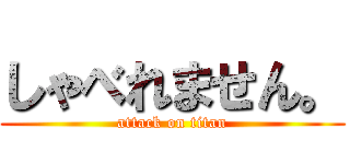 しゃべれません。 (attack on titan)