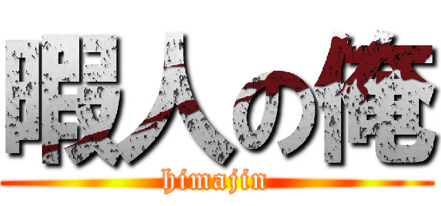 暇人の俺 (himajin)