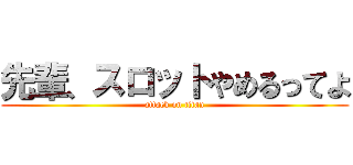 先輩、スロットやめるってよ (attack on titan)