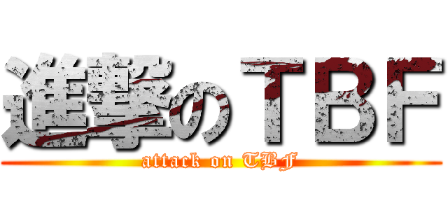 進撃のＴＢＦ (attack on TBF)