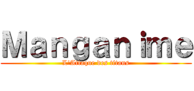 Ｍａｎｇａｎｉｍｅ (L\'Attaque des titans)