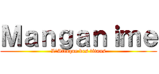 Ｍａｎｇａｎｉｍｅ (L\'Attaque des titans)