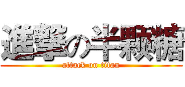 進撃の半颗糖 (attack on titan)