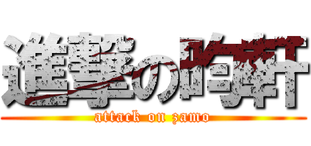 進撃の昀軒 (attack on zamo)