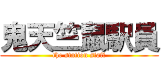 鬼天竺鼠駅員 (the station staff)