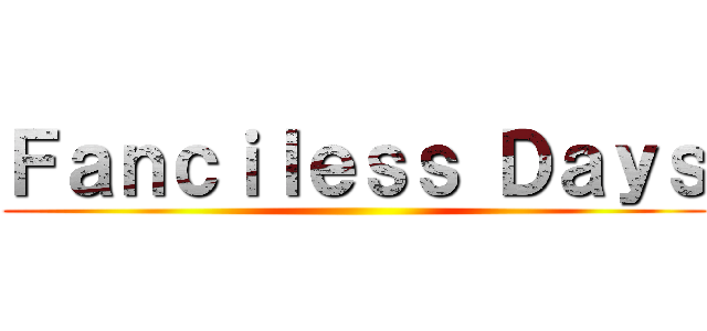 Ｆａｎｃｉｌｅｓｓ Ｄａｙｓ ()