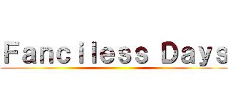 Ｆａｎｃｉｌｅｓｓ Ｄａｙｓ ()