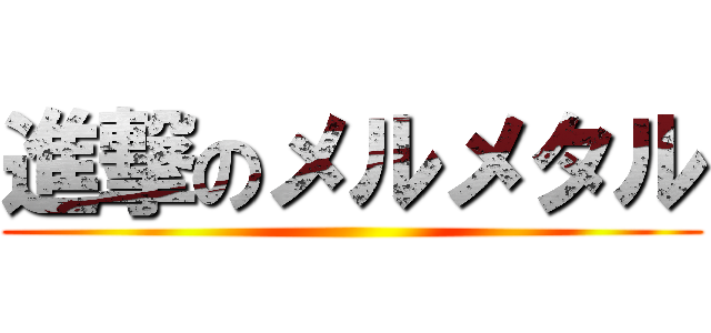 進撃のメルメタル ()