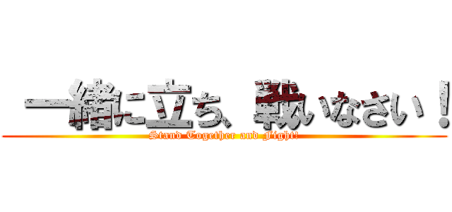  一緒に立ち、戦いなさい！ (Stand Together and Fight!)