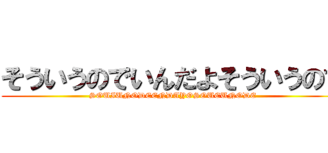 そういうのでいんだよそういうので (SOUIUNODEENDAYOSOUEUNODE)