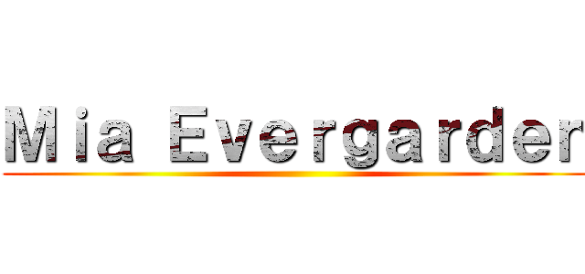 Ｍｉａ Ｅｖｅｒｇａｒｄｅｎ ()