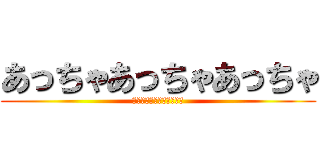 あっちゃあっちゃあっちゃ (あっちゃあっちゃあっちゃ)