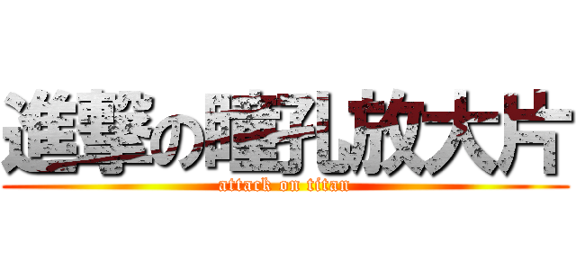 進撃の瞳孔放大片 (attack on titan)