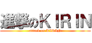 進撃のＫＩＲＩＮ (attack on KIRIN)