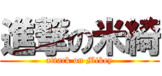 進撃の米綺 (attack on Mikey)