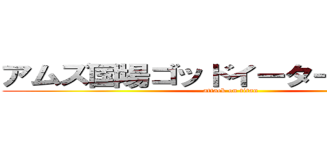 アムズ国場ゴッドイーター最速解禁 (attack on titan)