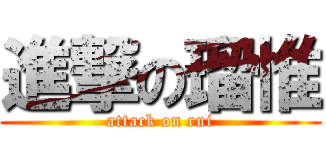 進撃の瑠惟 (attack on rui)