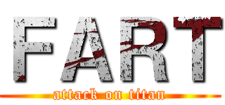 ＦＡＲＴ (attack on titan)