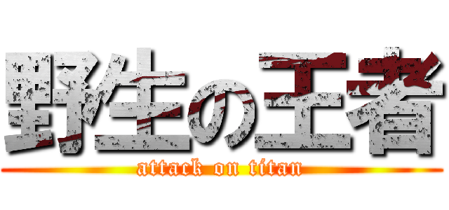 野生の王者 (attack on titan)
