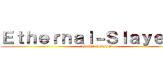 Ｅｔｈｅｒｎａｌ－Ｓｌａｙｅｒｓ  (「Guild」-AoTTG-)