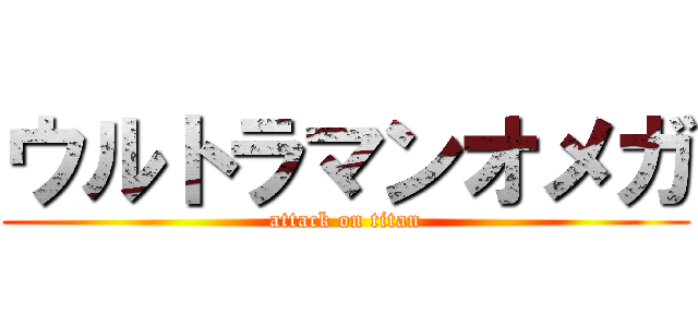 ウルトラマンオメガ (attack on titan)