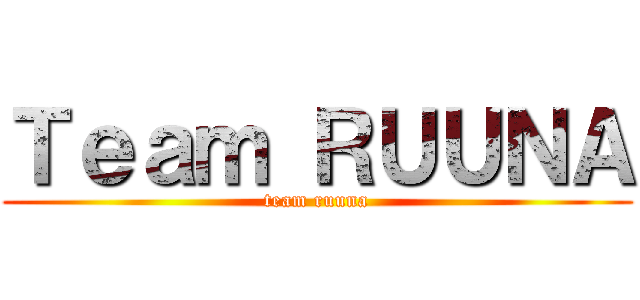 Ｔｅａｍ ＲＵＵＮＡ (team ruuna)