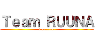 Ｔｅａｍ ＲＵＵＮＡ (team ruuna)