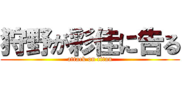 狩野が彩佳に告る (attack on titan)