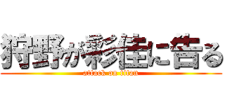 狩野が彩佳に告る (attack on titan)