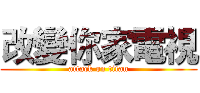 改變你家電視 (attack on titan)