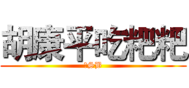 胡康平吃粑粑 (大SB)