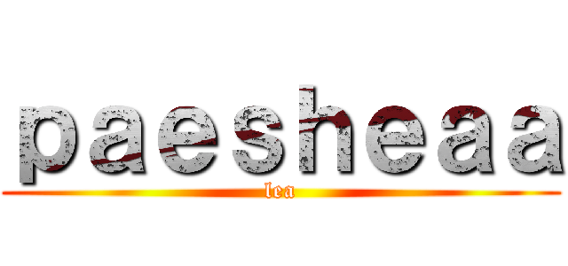 ｐａｅｓｈｅａａ (lea)