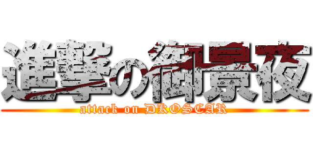 進撃の御景夜 (attack on DKOSCAR)